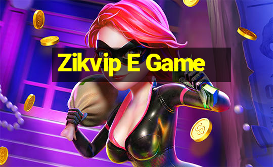 Zikvip E Game