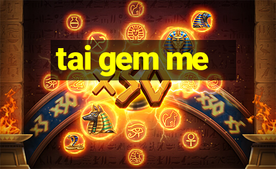 tai gem me