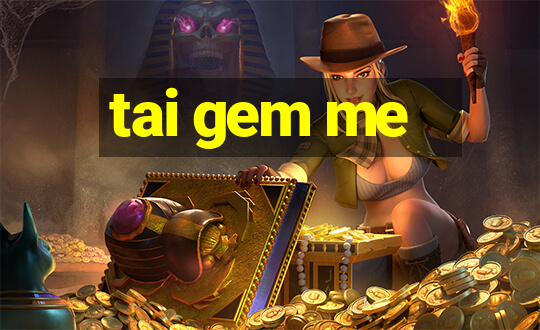 tai gem me