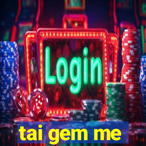 tai gem me