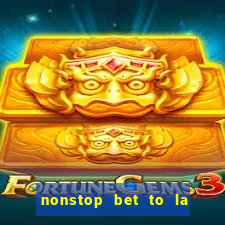 nonstop bet to la nhe luon