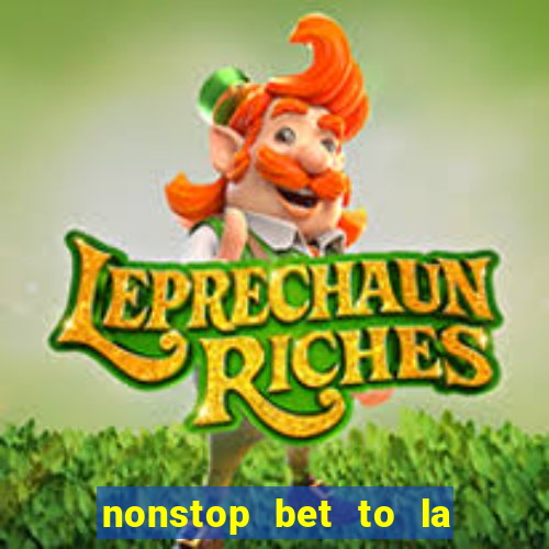 nonstop bet to la nhe luon