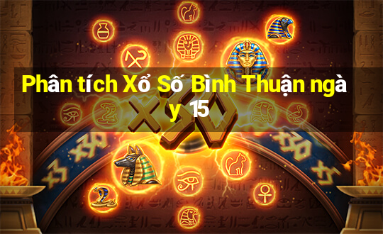 Phân tích Xổ Số Bình Thuận ngày 15