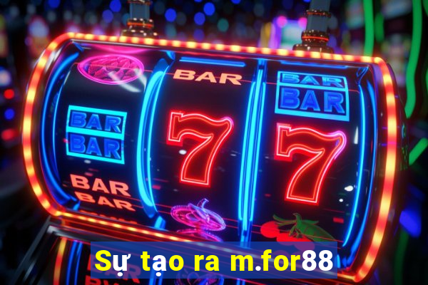 Sự tạo ra m.for88