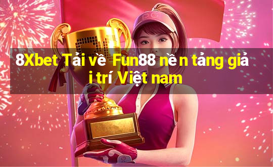 8Xbet Tải về Fun88 nền tảng giải trí Việt nam