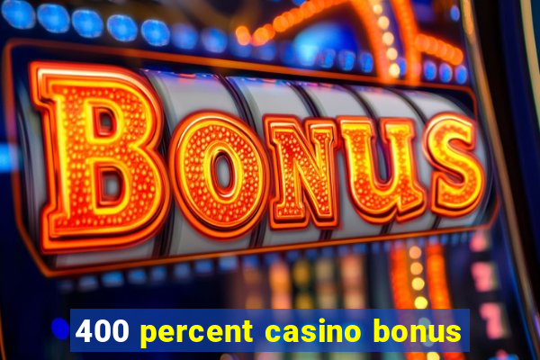 400 percent casino bonus