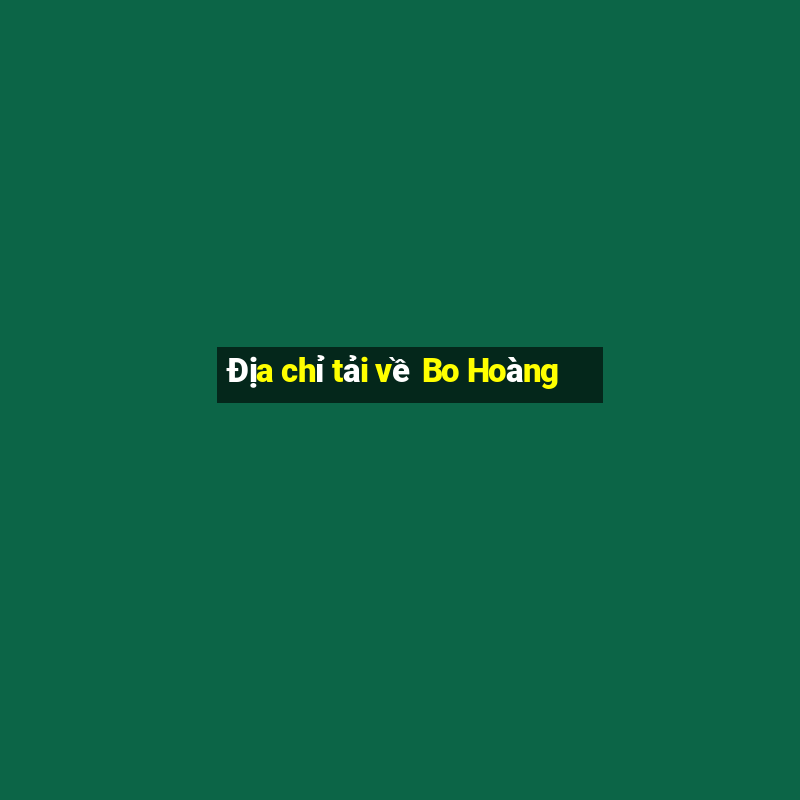 Địa chỉ tải về Bo Hoàng