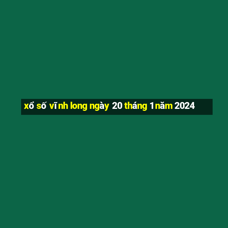 xổ số vĩnh long ngày 20 tháng 1 năm 2024