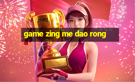 game zing me dao rong