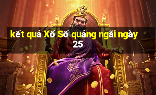 kết quả Xổ Số quảng ngãi ngày 25