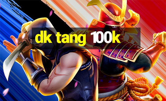 dk tang 100k