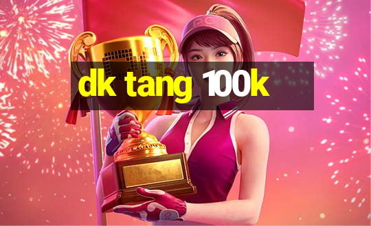 dk tang 100k