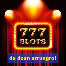 du doan atrungroi