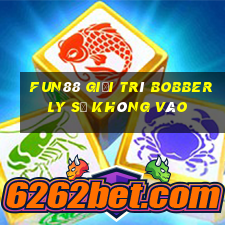 Fun88 giải trí Bobberly sẽ không vào