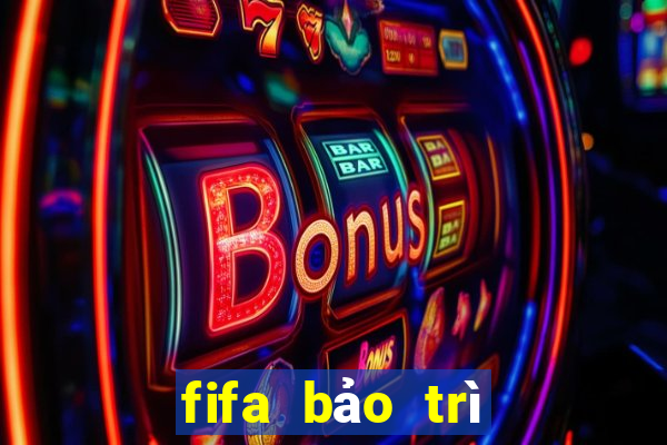 fifa bảo trì hôm nay