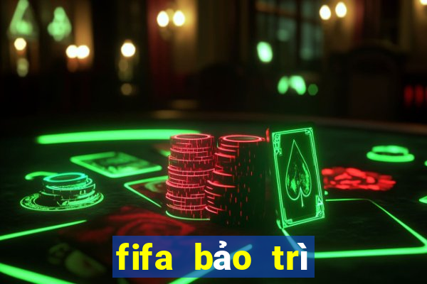 fifa bảo trì hôm nay