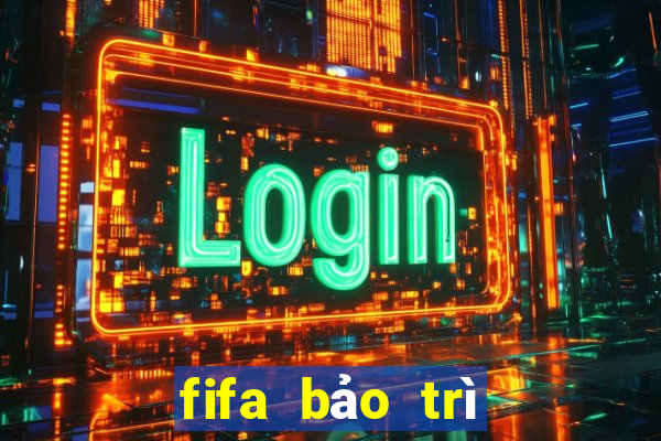 fifa bảo trì hôm nay