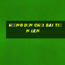 hướng dẫn chơi bài tiến lên