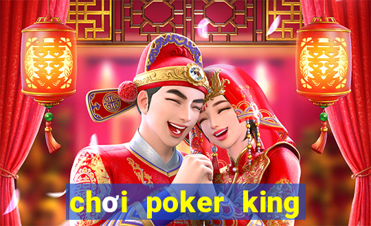 chơi poker king trên máy tính