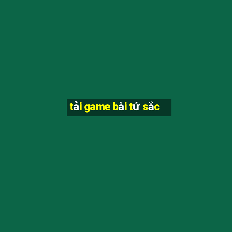 tải game bài tứ sắc