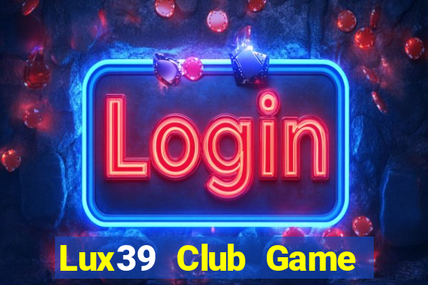 Lux39 Club Game Bài Miễn Phí