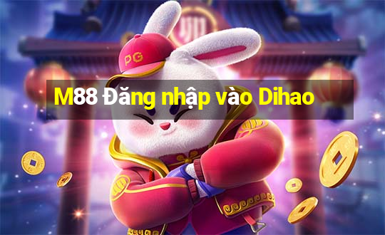 M88 Đăng nhập vào Dihao