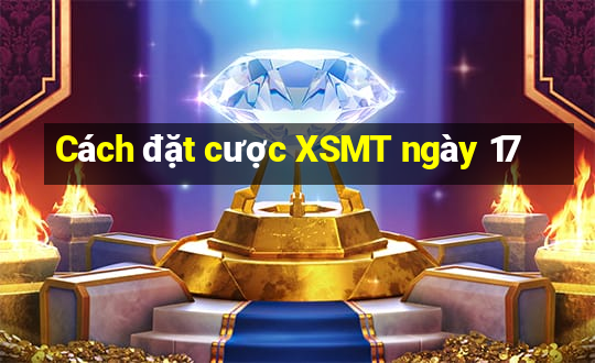 Cách đặt cược XSMT ngày 17