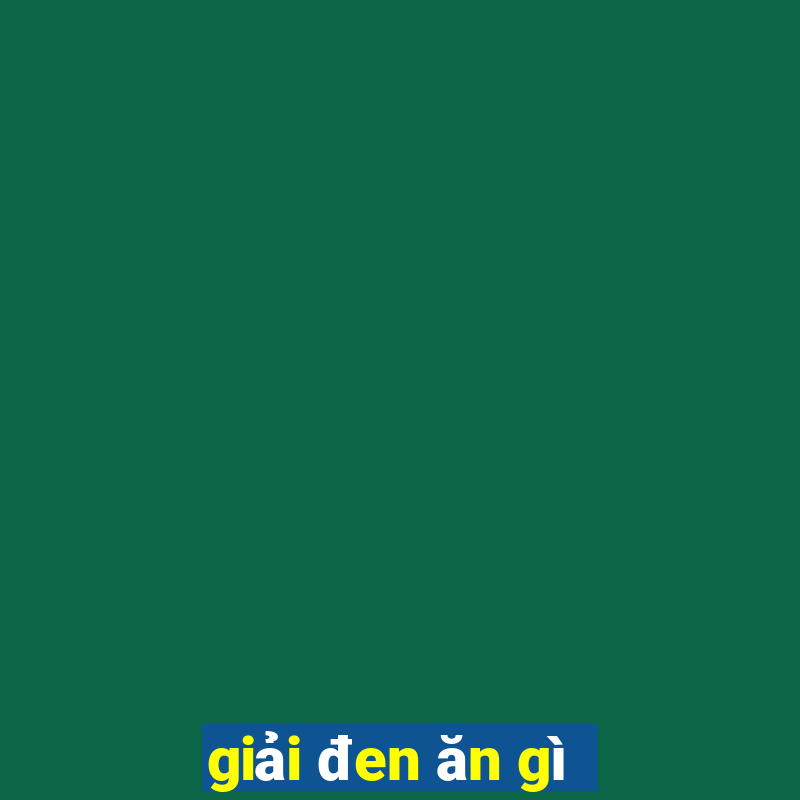 giải đen ăn gì