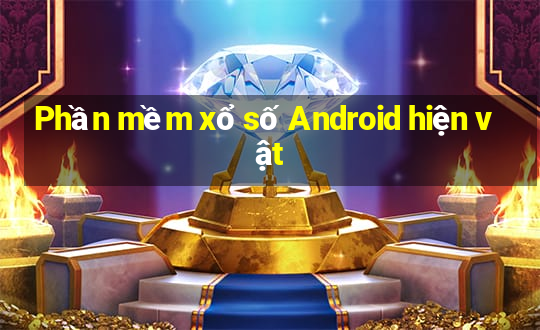 Phần mềm xổ số Android hiện vật