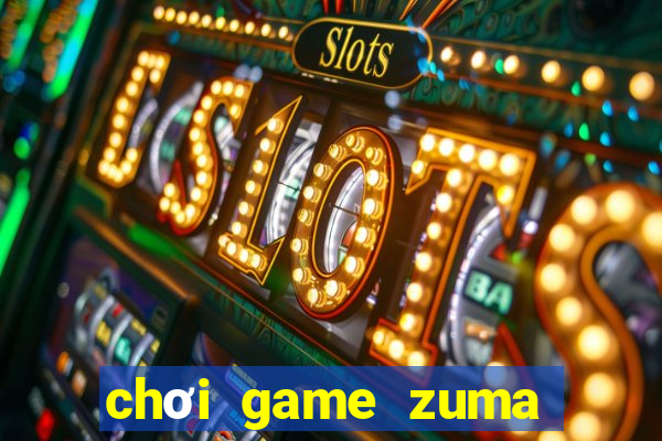 chơi game zuma miễn phí