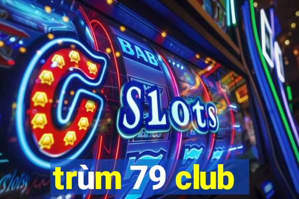 trùm 79 club