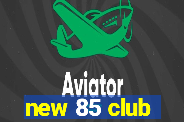 new 85 club