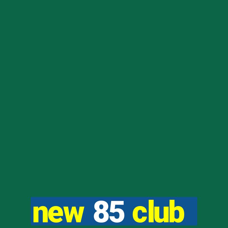 new 85 club