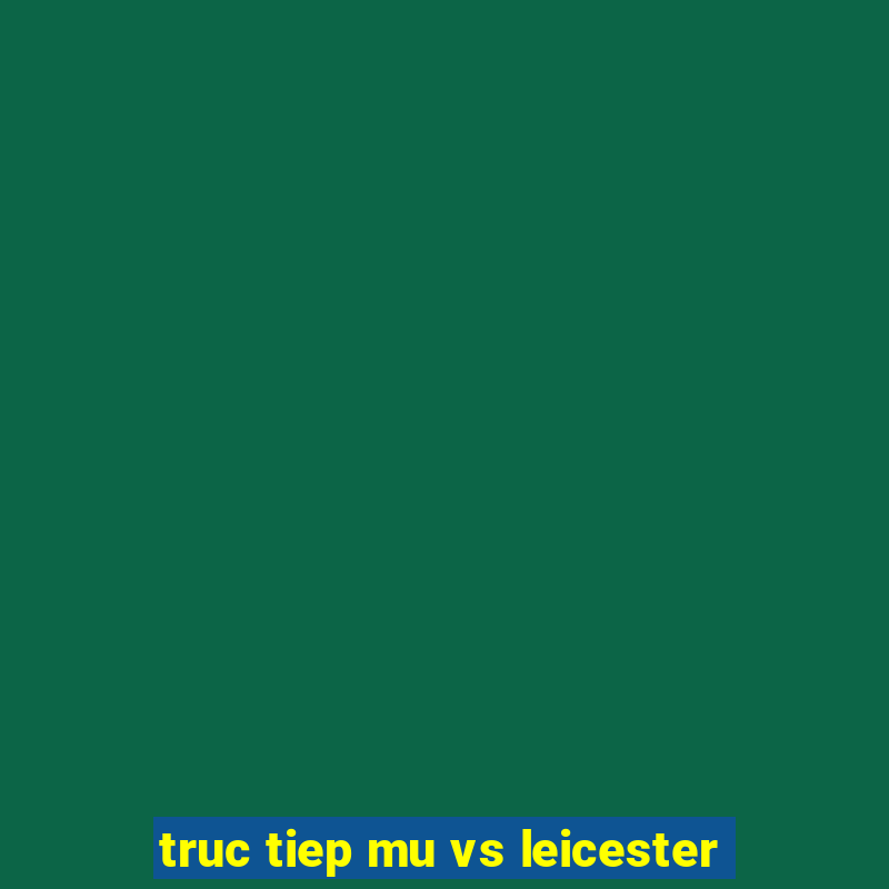 truc tiep mu vs leicester