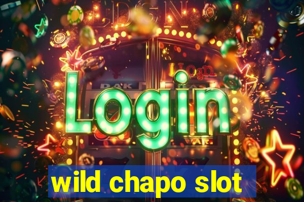 wild chapo slot