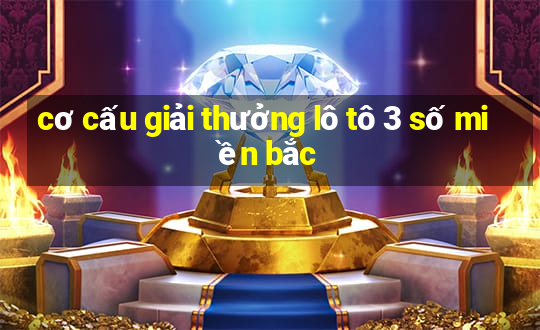 cơ cấu giải thưởng lô tô 3 số miền bắc