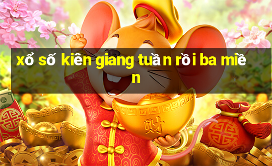 xổ số kiên giang tuần rồi ba miền