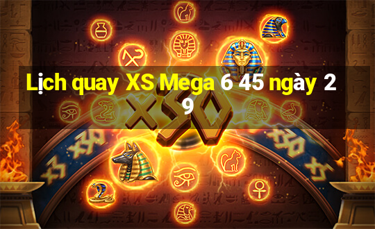 Lịch quay XS Mega 6 45 ngày 29