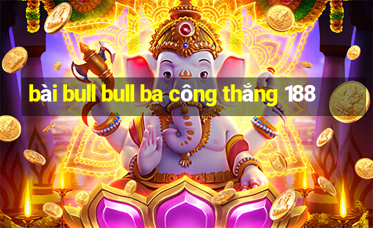 bài bull bull ba công thắng 188