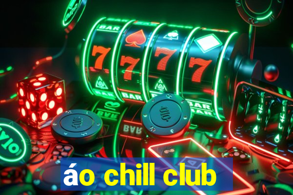 áo chill club