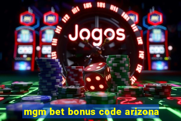 mgm bet bonus code arizona