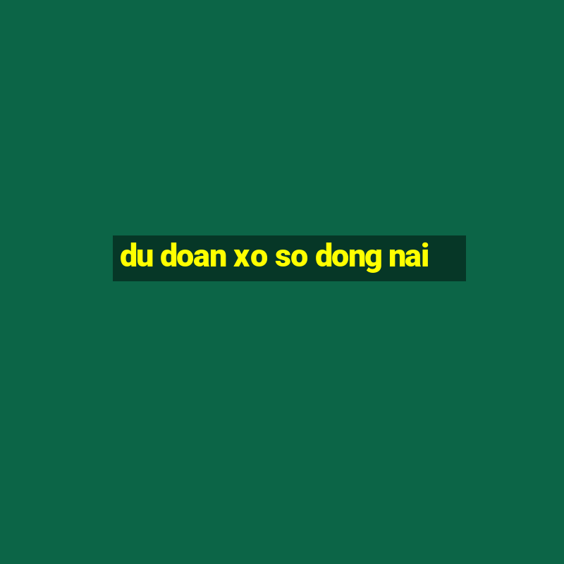 du doan xo so dong nai