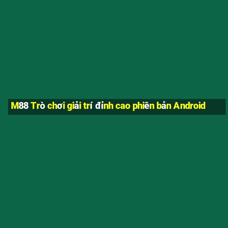 M88 Trò chơi giải trí đỉnh cao phiên bản Android