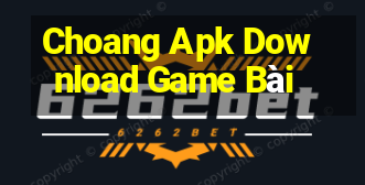 Choang Apk Download Game Bài