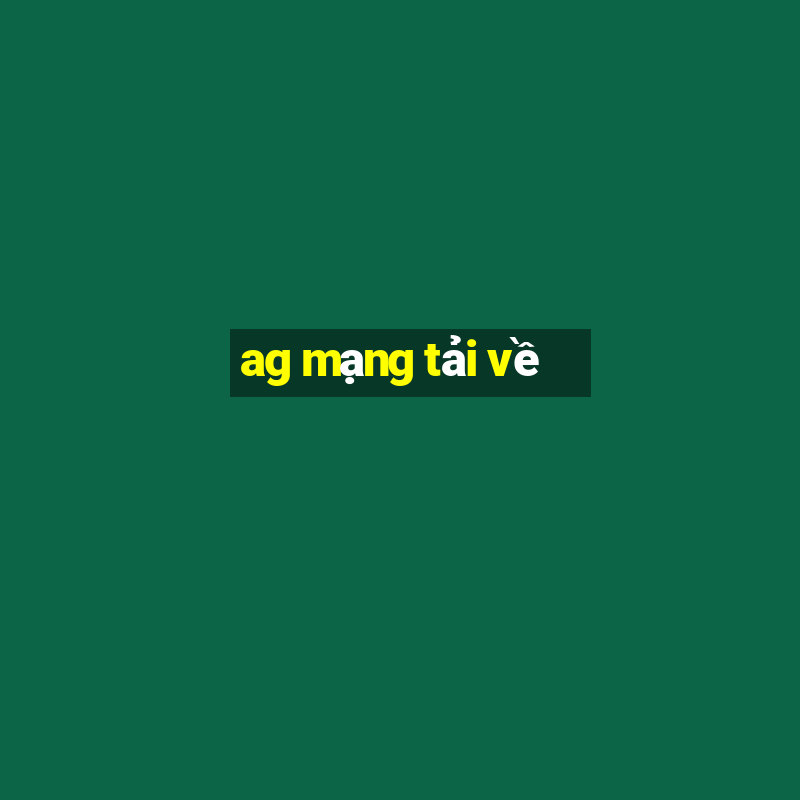 ag mạng tải về