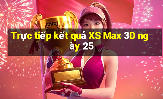 Trực tiếp kết quả XS Max 3D ngày 25