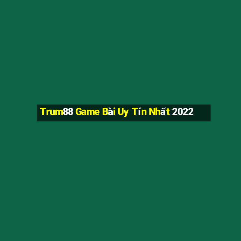 Trum88 Game Bài Uy Tín Nhất 2022