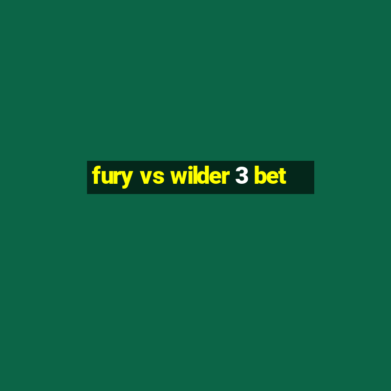 fury vs wilder 3 bet