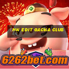 ảnh edit gacha club