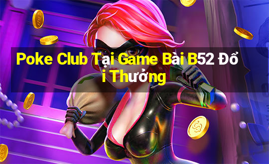 Poke Club Tại Game Bài B52 Đổi Thưởng